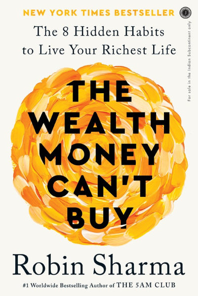 The Wealth Money Can’t Buy : The 8 Hidden Habits to Live Your Richest Life by Robin Sharma