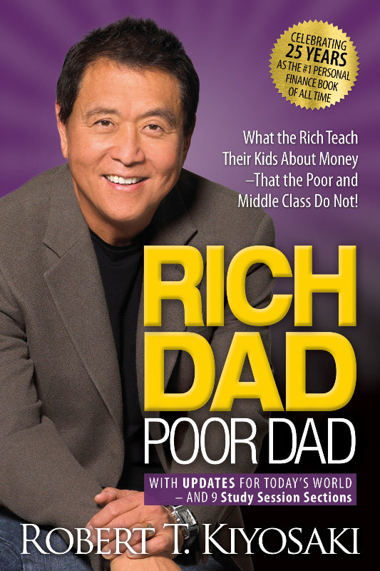 Rich Dad Poor Dad : What the Rich Teach Their Kids About Money That the Poor and Middle Class Do Not! by Robert T. Kiyosaki