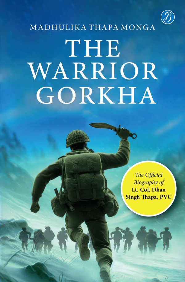 The Warrior Gorkha | The Official Biography of Lt. Col. Dhan Singh Thapa, PVC | by Madhulika Thapa Monga