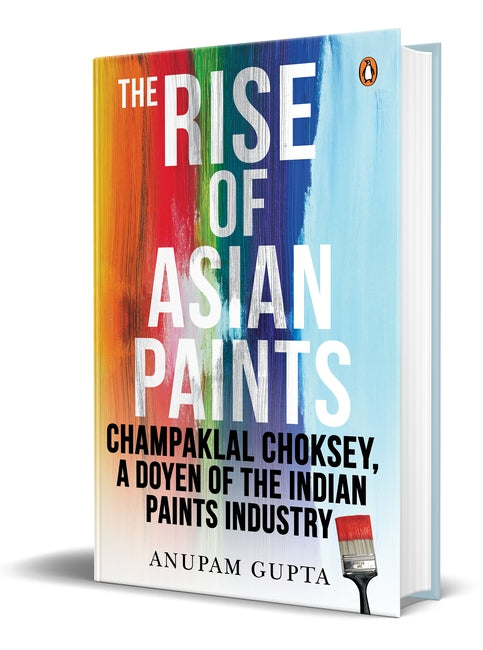 The Rise of Asian Paints: Champaklal Choksey, a Doyen of the Indian Paints Industry