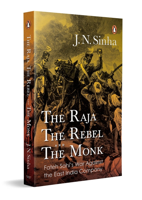 The Raja, the Rebel and the Monk by J N Sinha