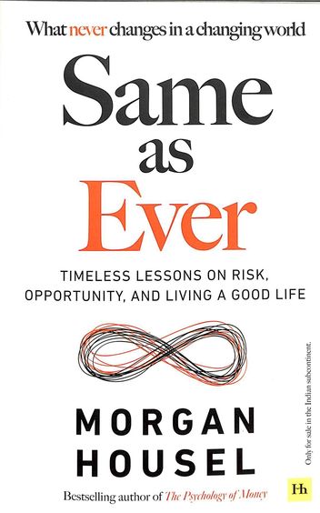 Same as Ever: Timeless Lessons on Risk, Opportunity and Living a Good Life by Morgan Housel