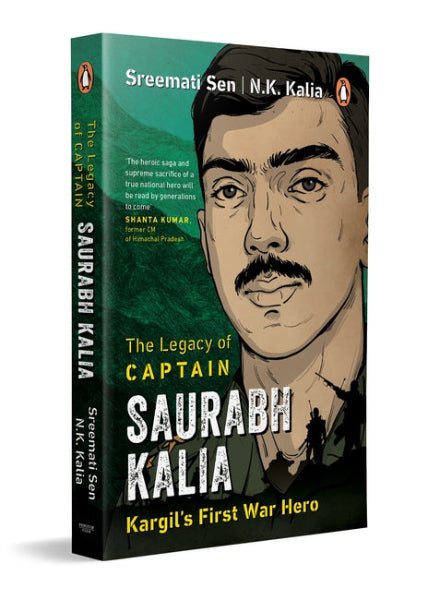 The Legacy of Captain Saurabh Kalia : Kargil's First War Hero by N.K. Kalia and Sreemati Sen
