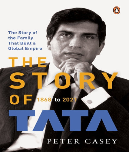 The Story of Tata: 1868 to 2021 | An authorized account of the Tata family and their companies with exclusive interviews with Ratan Tata