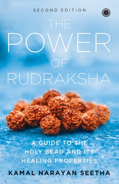 The Power of Rudraksha –  A Guide to the Holy Bead and Its Healing Properties by Kamal Narayan Seetha