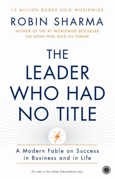 The Leader Who Had No Title - A modern fable on success in business and in life by Robin Sharma