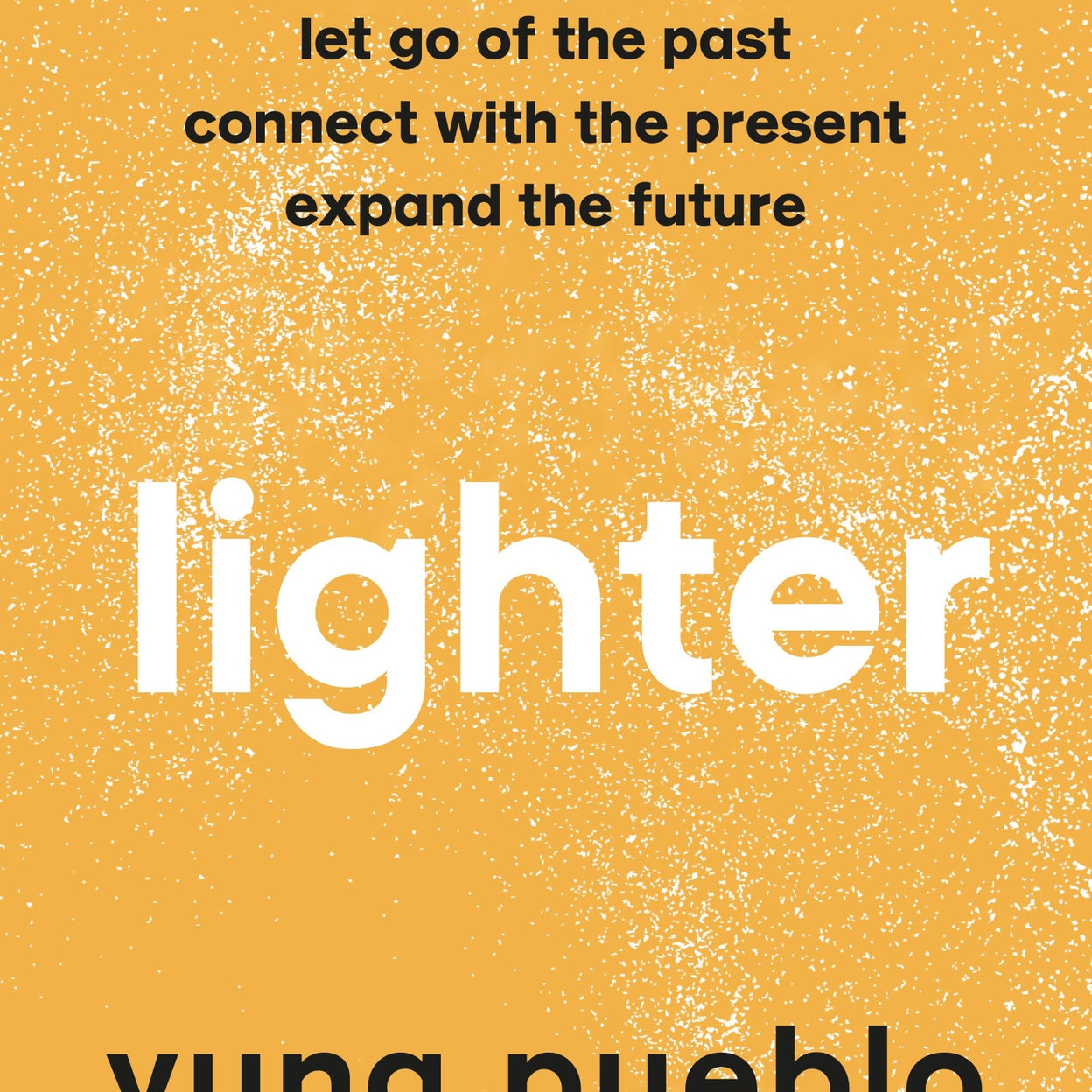 Lighter: Let Go of the Past, Connect with the Present, and Expand The Future by Yung Pueblo